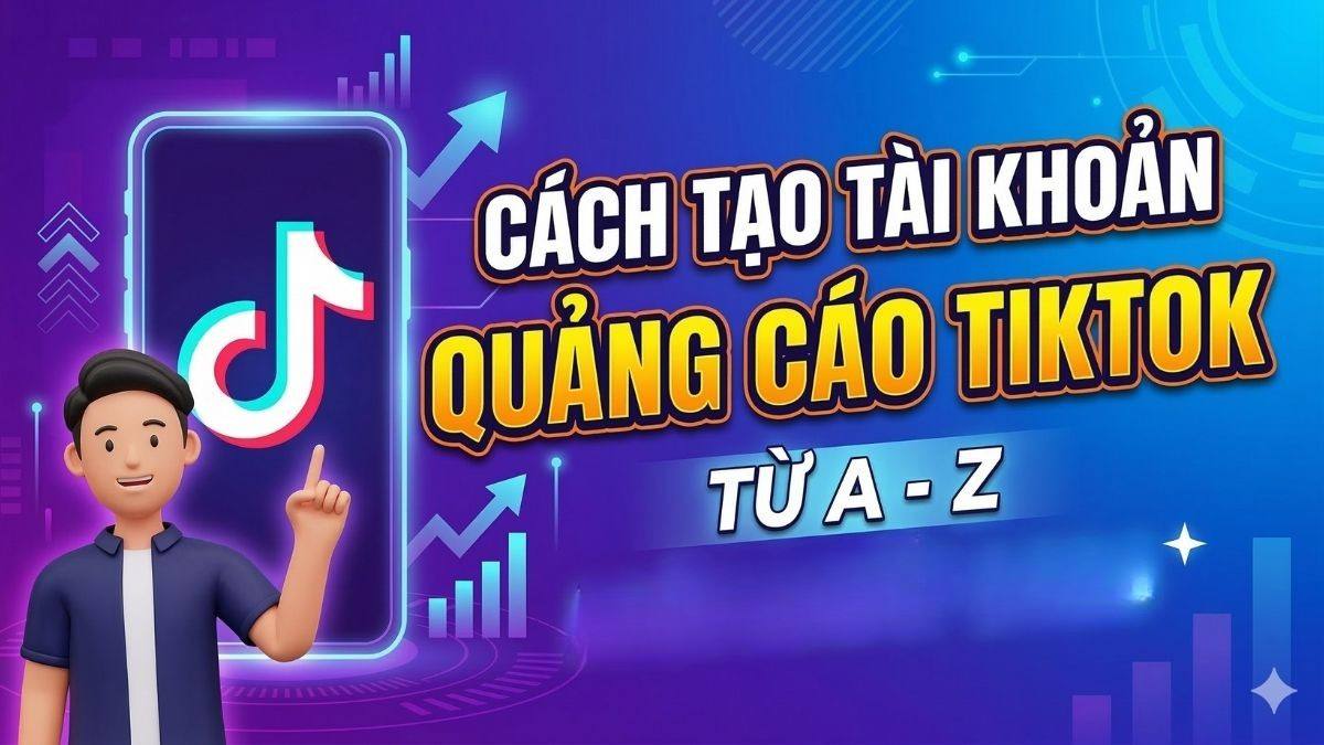 Cách tạo tài khoản quảng cáo TikTok từ A - Z mới nhất 2026